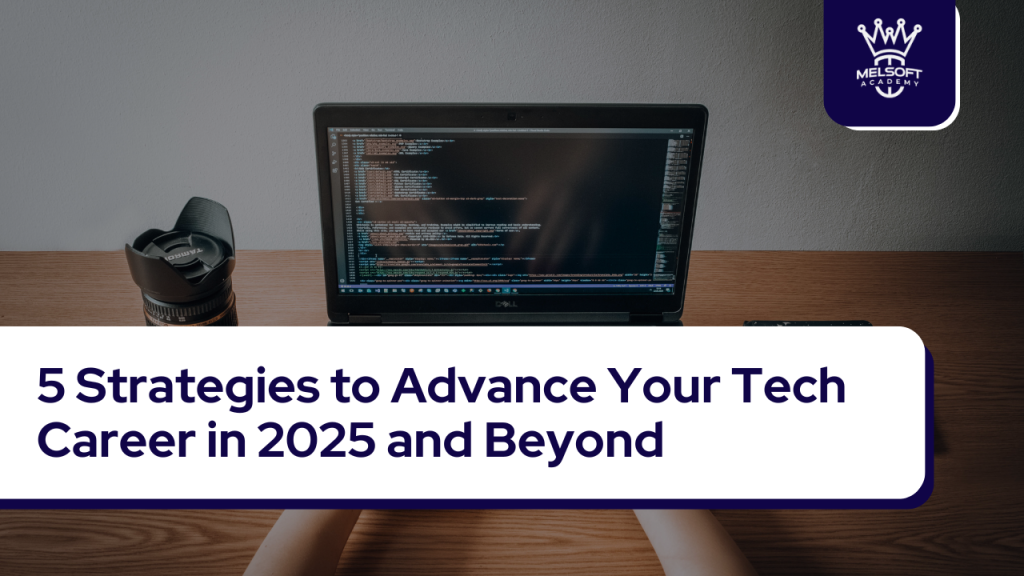 5 Strategies to Advance Your Tech Career in 2025 and Beyond
